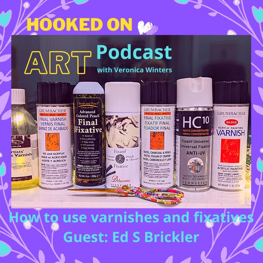 How to use varnishes and fixatives-hooked on art podcast with veronica winters and ed brickler